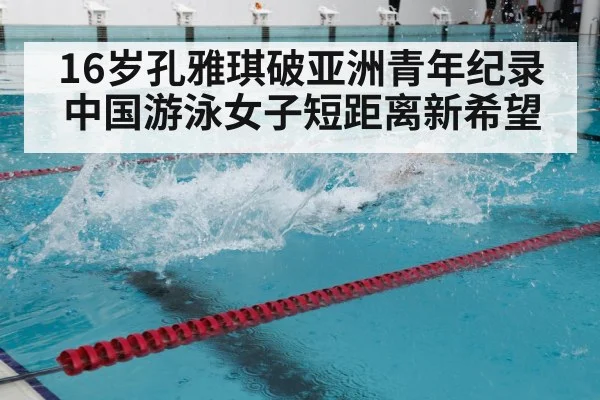 16岁孔雅琪破亚洲青年纪录 中国游泳女子短距离新希望 | j9 game