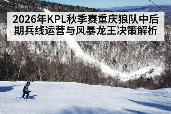 2026年KPL秋季赛重庆狼队中后期兵线运营与风暴龙王决策解析 - jiuyouhui