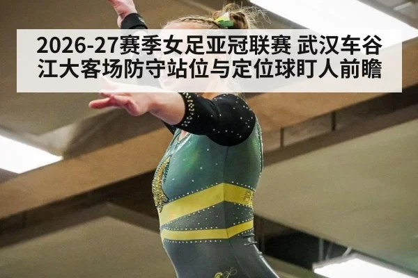 2026-27赛季女足亚冠联赛 武汉车谷江大客场防守站位与定位球盯人前瞻 - jiuyouhui